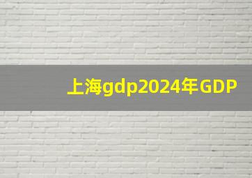 上海gdp2024年GDP