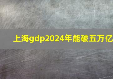 上海gdp2024年能破五万亿