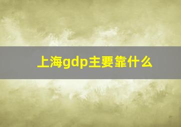 上海gdp主要靠什么