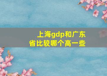 上海gdp和广东省比较哪个高一些