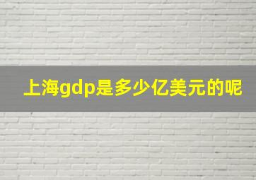 上海gdp是多少亿美元的呢