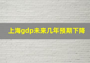 上海gdp未来几年预期下降