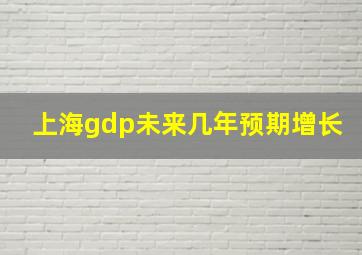 上海gdp未来几年预期增长