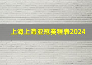 上海上港亚冠赛程表2024