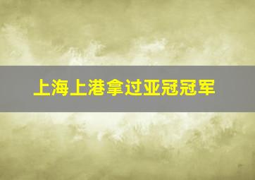 上海上港拿过亚冠冠军