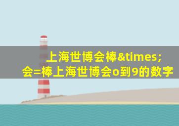 上海世博会棒×会=棒上海世博会o到9的数字