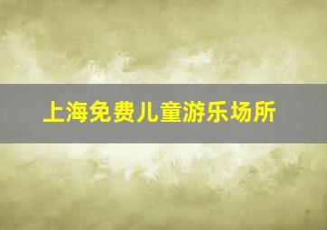 上海免费儿童游乐场所