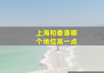 上海和香港哪个地位高一点