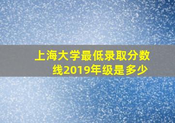 上海大学最低录取分数线2019年级是多少