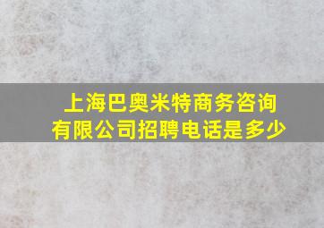 上海巴奥米特商务咨询有限公司招聘电话是多少