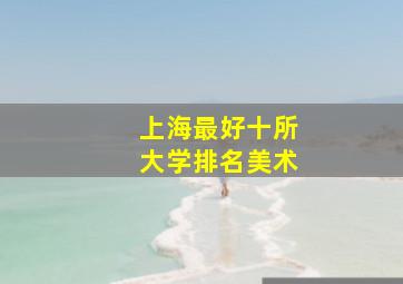 上海最好十所大学排名美术