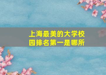 上海最美的大学校园排名第一是哪所