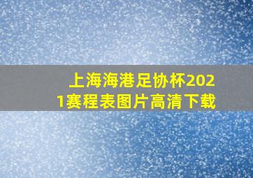 上海海港足协杯2021赛程表图片高清下载