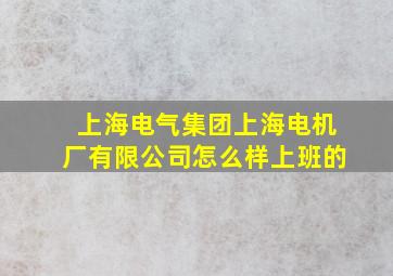 上海电气集团上海电机厂有限公司怎么样上班的