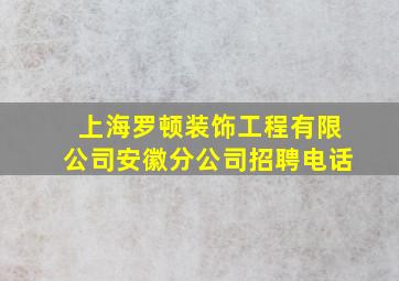 上海罗顿装饰工程有限公司安徽分公司招聘电话