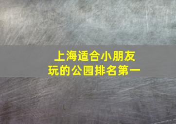 上海适合小朋友玩的公园排名第一