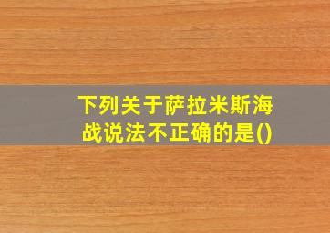 下列关于萨拉米斯海战说法不正确的是()