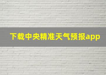 下载中央精准天气预报app