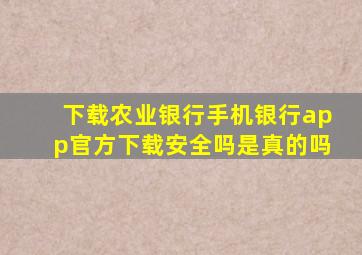 下载农业银行手机银行app官方下载安全吗是真的吗