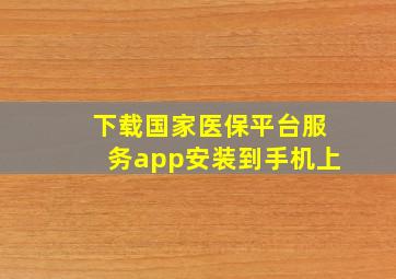 下载国家医保平台服务app安装到手机上