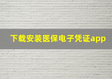 下载安装医保电子凭证app