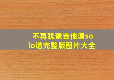 不再犹豫吉他谱solo谱完整版图片大全