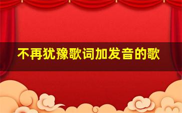 不再犹豫歌词加发音的歌