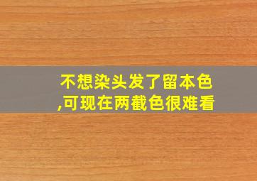 不想染头发了留本色,可现在两截色很难看