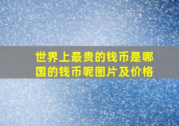 世界上最贵的钱币是哪国的钱币呢图片及价格