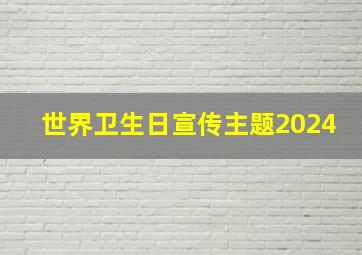 世界卫生日宣传主题2024