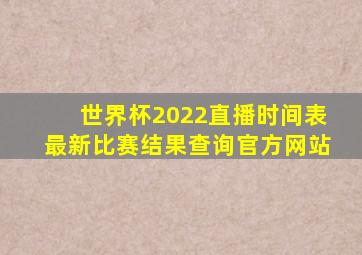 世界杯2022直播时间表最新比赛结果查询官方网站