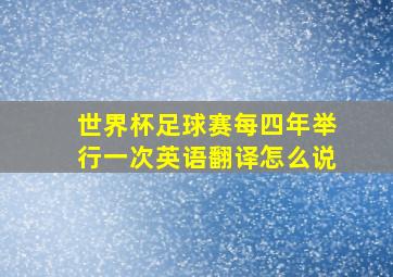 世界杯足球赛每四年举行一次英语翻译怎么说