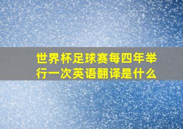 世界杯足球赛每四年举行一次英语翻译是什么