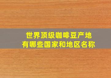 世界顶级咖啡豆产地有哪些国家和地区名称