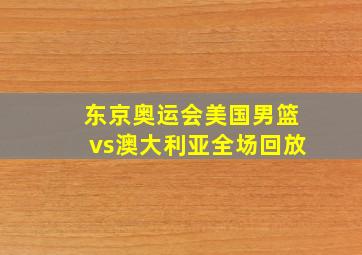 东京奥运会美国男篮vs澳大利亚全场回放