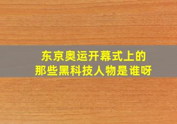 东京奥运开幕式上的那些黑科技人物是谁呀