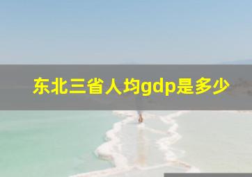 东北三省人均gdp是多少