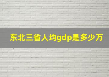 东北三省人均gdp是多少万