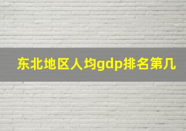 东北地区人均gdp排名第几