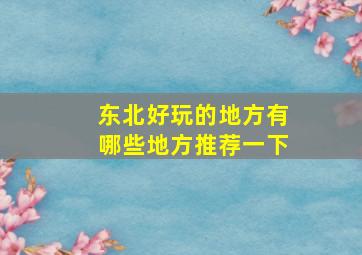 东北好玩的地方有哪些地方推荐一下