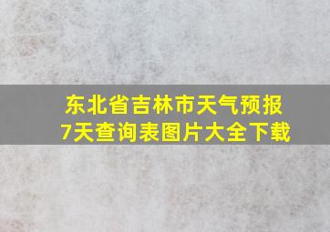 东北省吉林市天气预报7天查询表图片大全下载