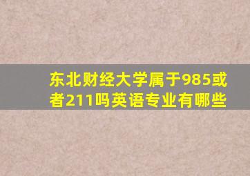 东北财经大学属于985或者211吗英语专业有哪些