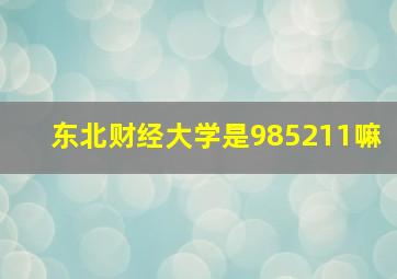 东北财经大学是985211嘛