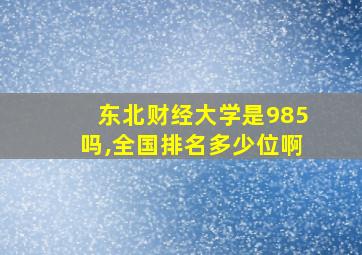 东北财经大学是985吗,全国排名多少位啊