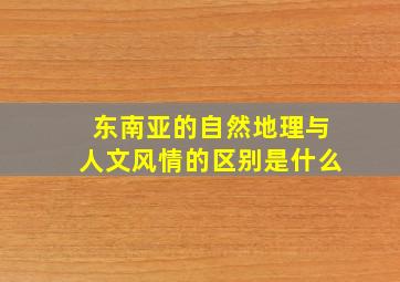 东南亚的自然地理与人文风情的区别是什么