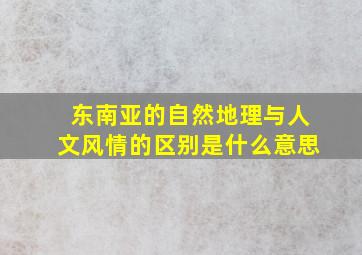 东南亚的自然地理与人文风情的区别是什么意思