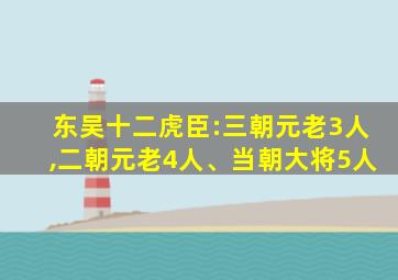 东吴十二虎臣:三朝元老3人,二朝元老4人、当朝大将5人