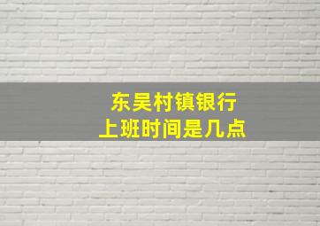 东吴村镇银行上班时间是几点