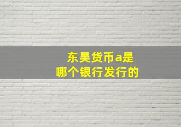 东吴货币a是哪个银行发行的