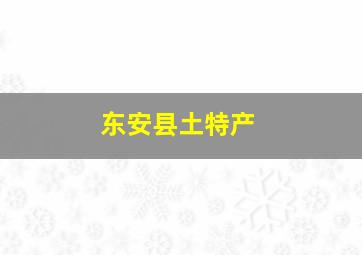 东安县土特产